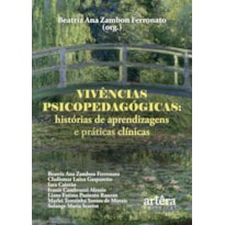 VIVÊNCIAS PSICOPEDAGÓGICAS: HISTÓRIAS DE APRENDIZAGENS E PRÁTICAS CLÍNICAS
