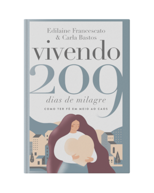Vivendo 209 dias de milagre: como ter fé em meio ao caos