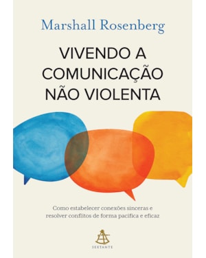 VIVENDO A COMUNICAÇÃO NÃO VIOLENTA: COMO ESTABELECER CONEXÕES SINCERAS E RESOLVER CONFLITOS DE FORMA PACÍFICA E EFICAZ