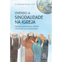 VIVENDO A SINODALIDADE NA IGREJA - SUBSÍDIO PASTORAL PARA REFLEXÃO E FORMAÇÃO NAS COMUNIDADES