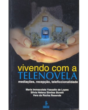 VIVENDO COM A TELENOVELA: MEDIAÇÕES, RECEPÇÃO, TELEFICCIONALIDADE
