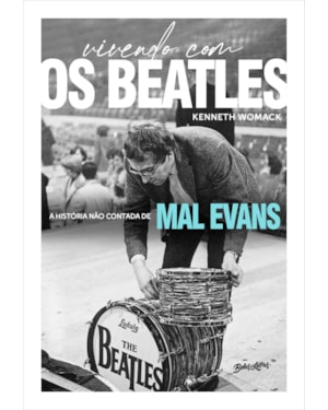 VIVENDO COM OS BEATLES (EDIÇÃO EM CAPA DURA COM BRINDES): A HISTÓRIA NÃO CONTADA DE MAL EVANS