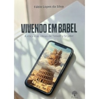 VIVENDO EM BABEL - A ÉTICA E AS IDEIAS DE TIMOTHY SNYDER