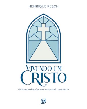 Vivendo em Cristo: Vencendo desafios e encontrando propósito