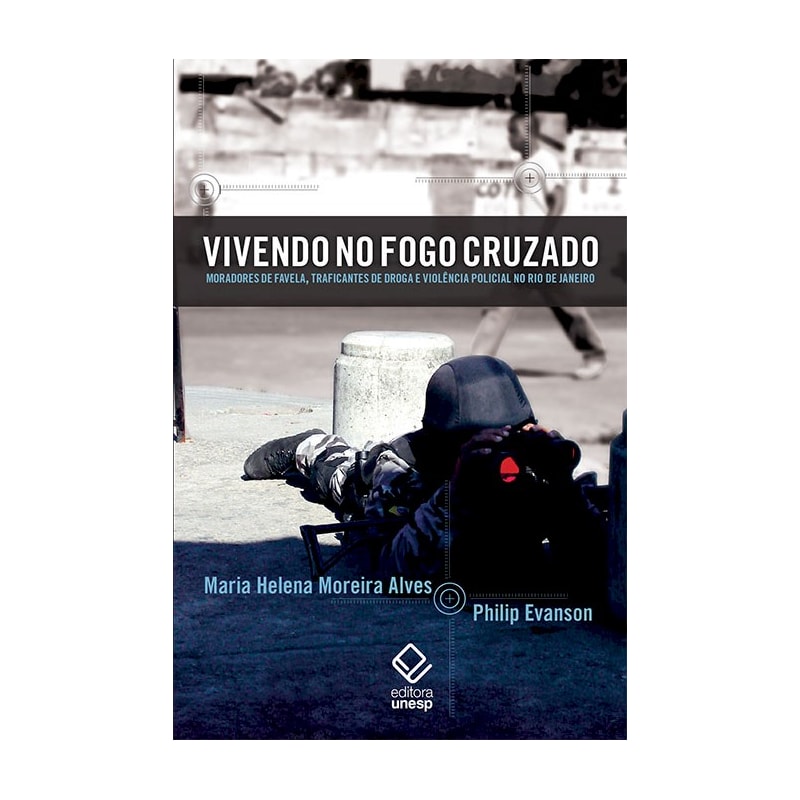 VIVENDO NO FOGO CRUZADO - MORADORES DE FAVELA, TRAFICANTES DE DROGA E VIOLÊNCIA POLICIAL NO RIO DE JANEIRO