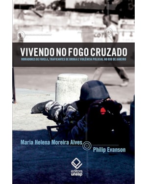 VIVENDO NO FOGO CRUZADO: MORADORES DE FAVELA, TRAFICANTES DE DROGA E VIOLÊNCIA POLICIAL NO RIO DE JANEIRO