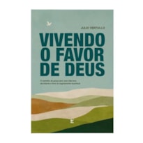 Vivendo o favor de Deus: O caminho da graça para uma vida leve, abundante e livre do esgotamento espiritual