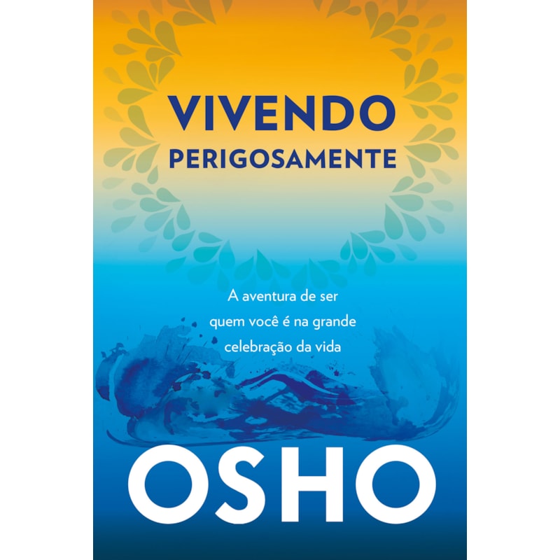 Vivendo perigosamente: a aventura de ser quem você é na grande celebração da vida
