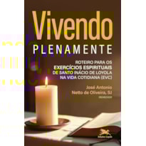 VIVENDO PLENAMENTE: ROTEIRO PARA OS EXERCÍCIOS ESPIRITUAIS DE SANTO INÁCIO DE LOYOLA NA VIDA COTIDIANA (EVC)