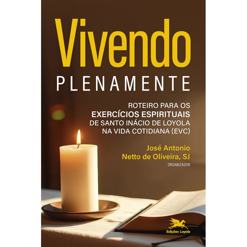 VIVENDO PLENAMENTE: ROTEIRO PARA OS EXERCÍCIOS ESPIRITUAIS DE SANTO INÁCIO DE LOYOLA NA VIDA COTIDIANA (EVC)