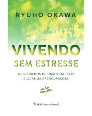 VIVENDO SEM ESTRESSE: OS SEGREDOS DE UMA VIDA FELIZ E LIVRE DE PREOCUPAÇÕES