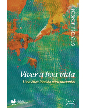 Viver a boa vida - Uma ética tomista para iniciantes