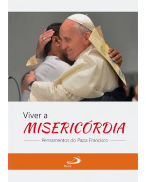 Viver a misericórdia: pensamentos do Papa Francisco: pensamentos do Papa Francisco