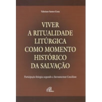 VIVER A RITUALIDADE LITÚRGICA COMO MOMENTO HISTÓRICO DA SALVAÇÃO