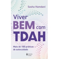 VIVER BEM COM TDAH: MAIS DE 100 PRÁTICAS DE AUTOCUIDADO