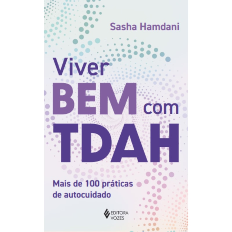 VIVER BEM COM TDAH: MAIS DE 100 PRÁTICAS DE AUTOCUIDADO