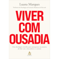 VIVER COM OUSADIA: UMA ABORDAGEM CIENTÍFICA PARA REPROGRAMAR A MANEIRA COMO VOCÊ LIDA COM O DESCONFORTO E O ESTRESSE