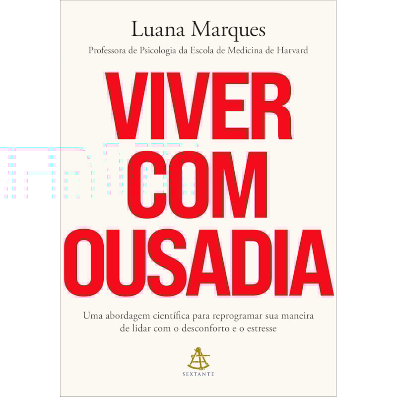 VIVER COM OUSADIA: UMA ABORDAGEM CIENTÍFICA PARA REPROGRAMAR A MANEIRA COMO VOCÊ LIDA COM O DESCONFORTO E O ESTRESSE