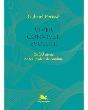 VIVER, CONVIVER, EVOLUIR: OS 10 NÍVEIS DE REALIDADE E DE CONDUTA