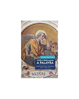 VIVER E PROCLAMAR A PALAVRA - REFLEXÕES DOMINICAIS E SOLENIDADES ANO C-SÃO LUCAS