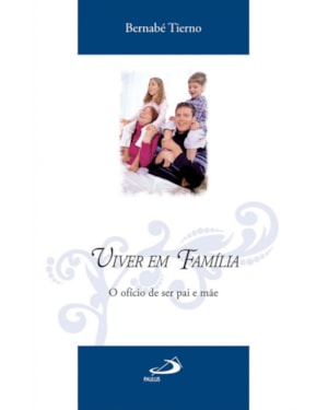 VIVER EM FAMILIA - O OFICIO DE SER PAI E MAE - 1