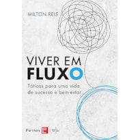 VIVER EM FLUXO: TÁTICAS PARA UMA VIDA DE SUCESSO E BEM-ESTAR