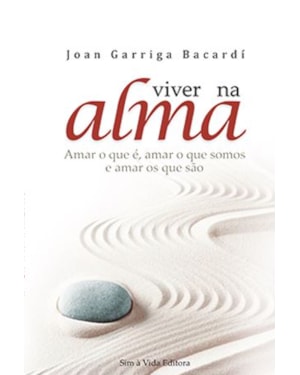 VIVER NA ALMA - AMAR O QUE É, AMAR O QUE SOMOS E AMAR OS QUE SÃO