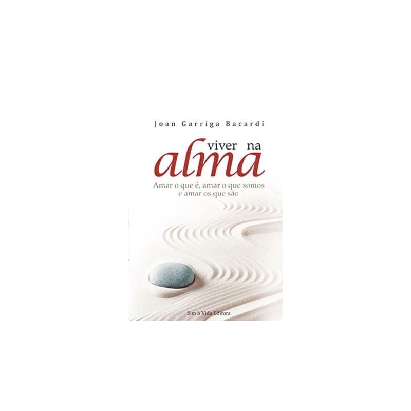 VIVER NA ALMA - AMAR O QUE É, AMAR O QUE SOMOS E AMAR OS QUE SÃO