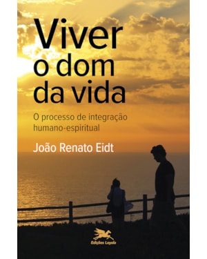VIVER O DOM DA VIDA: O PROCESSO DE INTEGRAÇÃO HUMANO-ESPIRITUAL