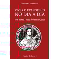 VIVER O EVANGELHO NO DIA A DIA - COM SANTA TERESA DO MENINO JESUS
