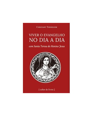 Viver o Evangelho no dia a dia - Com Santa Teresa do Menino Jesus