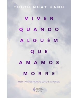 VIVER QUANDO ALGUÉM QUE AMAMOS MORRE: MEDITAÇÕES PARA O LUTO E A PERDA