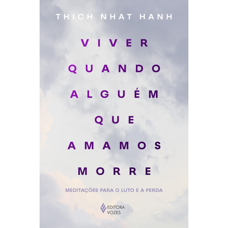 VIVER QUANDO ALGUÉM QUE AMAMOS MORRE: MEDITAÇÕES PARA O LUTO E A PERDA