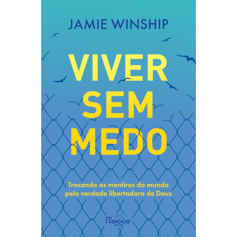 VIVER SEM MEDO: TROCANDO AS MENTIRAS DO MUNDO PELA VERDADE LIBERTADORA DE DEUS