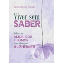 VIVER SEM SABER: RELATOS DE AMOR, DOR E HUMOR SOBRE A DOENÇA DE ALZHEIMER