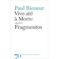 Vivo até à morte: seguido de Fragmentos