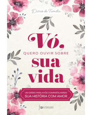 VÓ, QUERO OUVIR SOBRE SUA VIDA: UM DIÁRIO PARA AVÓS COMPARTILHAREM SUA HISTÓRIA COM AMOR