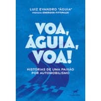 VOA, ÁGUIA, VOA!: HISTÓRIAS DE UMA PAIXÃO POR AUTOMOBILISMO