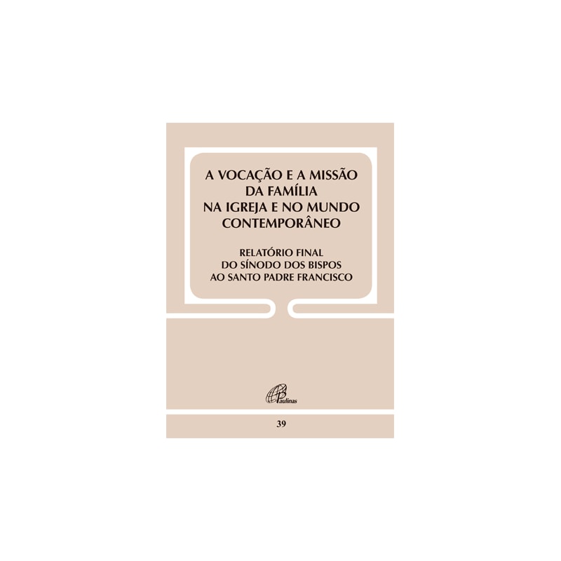 VOCAÇÃO E A MISSÃO DA FAMÍLIA NA IGREJA...RELATÓRIO FINAL DO SÍNODO - DOC39: ...E NO MUNDO CONTEMPORÂNEO