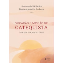 VOCAÇÃO E MISSÃO DE CATEQUISTA: POR QUE UM MINISTÉRIO?