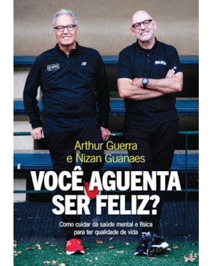 VOCÊ AGUENTA SER FELIZ?: COMO CUIDAR DA SAÚDE MENTAL E FÍSICA PARA TER QUALIDADE DE VIDA