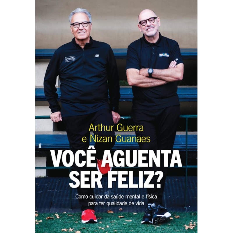 VOCÊ AGUENTA SER FELIZ?: COMO CUIDAR DA SAÚDE MENTAL E FÍSICA PARA TER QUALIDADE DE VIDA