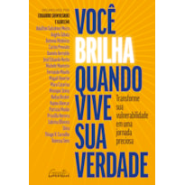 VOCÊ BRILHA QUANDO VIVE SUA VERDADE: TRANSFORME SUA VULNERABILIDADE EM UMA JORNADA PRECIOSA