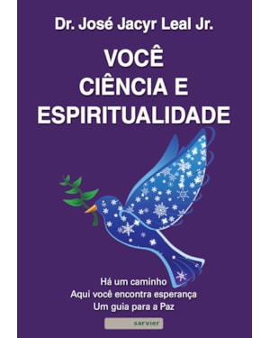 VOCÊ, CIÊNCIA E ESPIRITUALIDADE: HÁ UM CAMINHO: AQUI VOCÊ ENCONTRA A ESPERANÇA UM GUIA PARA A PAZ