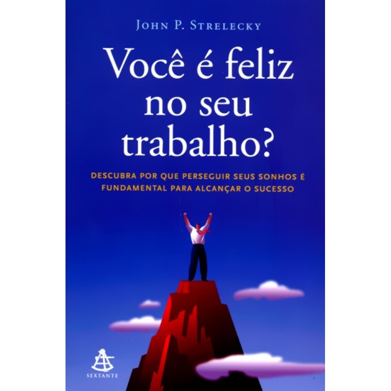 VOCÊ É FELIZ NO SEU TRABALHO? - DESCUBRA POR QUE PERSEGUIR SEUS SONHOS É FUNDAMENTAL PARA ALCANÇAR