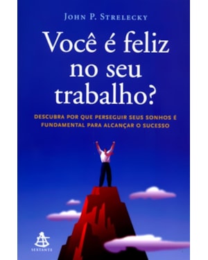 VOCÊ É FELIZ NO SEU TRABALHO? - DESCUBRA POR QUE PERSEGUIR SEUS SONHOS É FUNDAMENTAL PARA ALCANÇAR