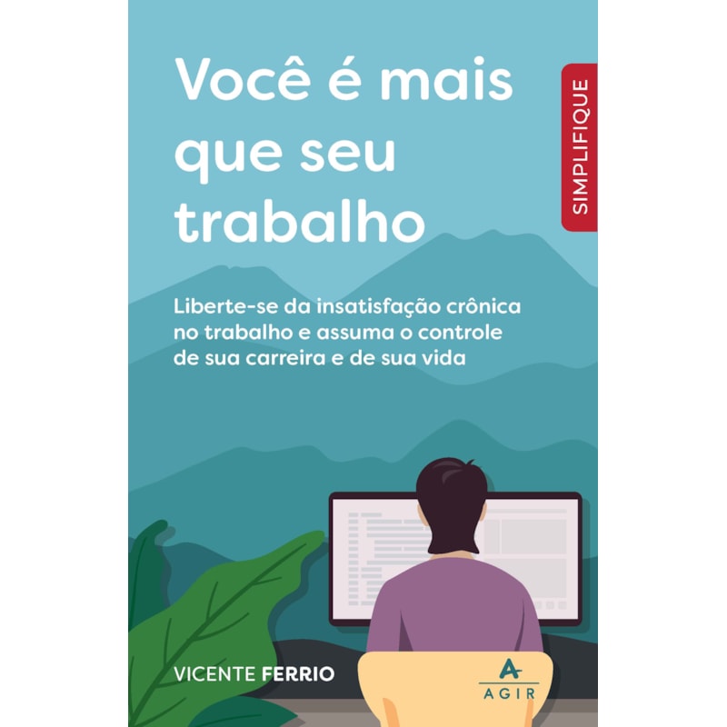 VOCÊ É MAIS QUE SEU TRABALHO: LIBERTE-SE DA INSATISFAÇÃO CRÔNICA NO TRABALHO E ASSUMA O CONTROLE DE SUA CARREIRA E DE SUA VIDA