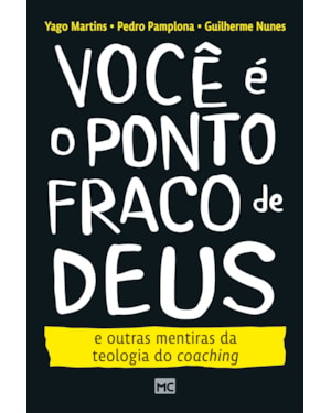 VOCÊ É O PONTO FRACO DE DEUS E OUTRAS MENTIRAS DA TEOLOGIA DO COACHING