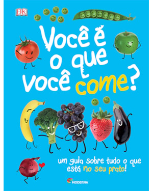 Você é o que você come?: um guia sobre tudo o que está no seu prato!
