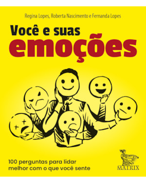 VOCÊ E SUAS EMOÇÕES: 100 PERGUNTAS PRA LIDAR MELHOR COM O QUE VOCÊ SENTE